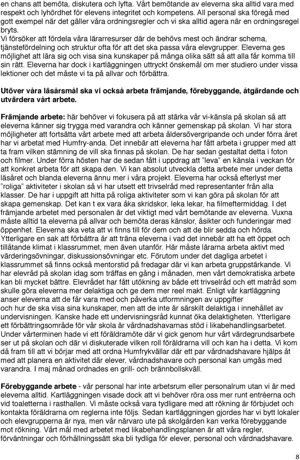 Vi försöker att fördela våra lärarresurser där de behövs mest och ändrar schema, tjänstefördelning och struktur ofta för att det ska passa våra elevgrupper.