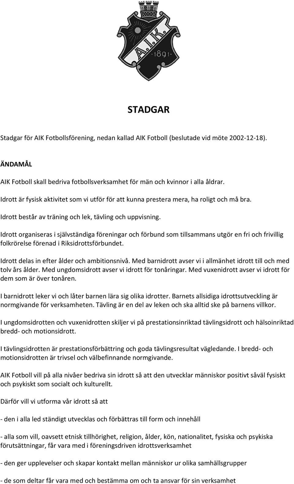 Idrott organiseras i självständiga föreningar och förbund som tillsammans utgör en fri och frivillig folkrörelse förenad i Riksidrottsförbundet. Idrott delas in efter ålder och ambitionsnivå.