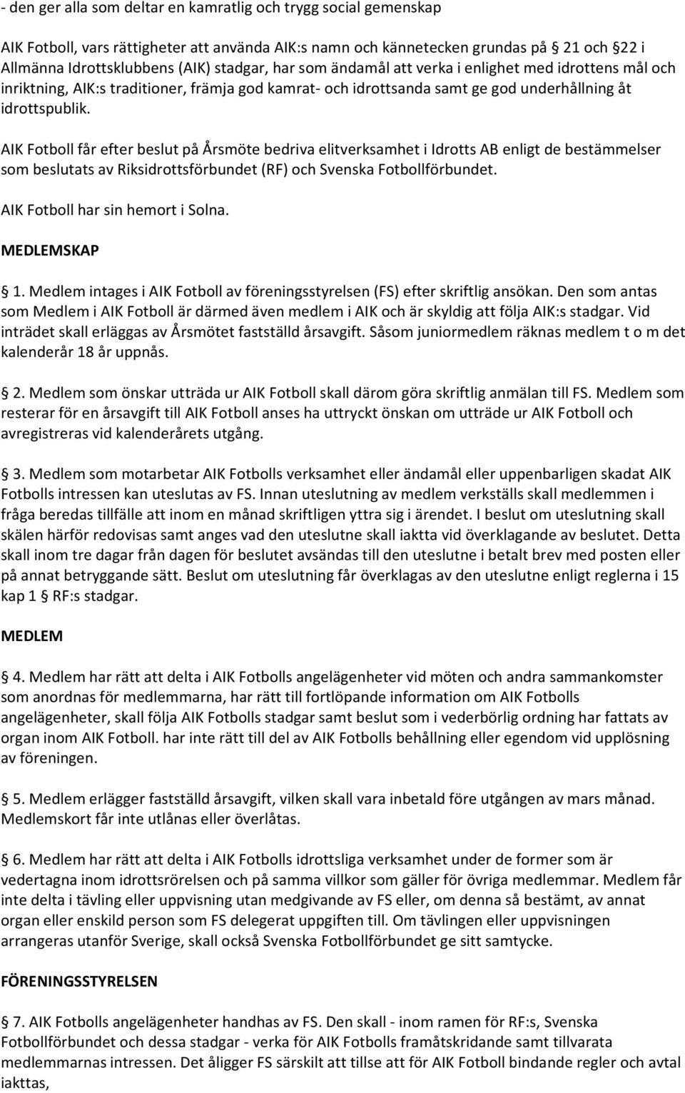 AIK Fotboll får efter beslut på Årsmöte bedriva elitverksamhet i Idrotts AB enligt de bestämmelser som beslutats av Riksidrottsförbundet (RF) och Svenska Fotbollförbundet.