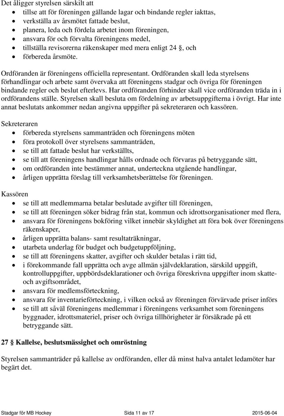 Ordföranden skall leda styrelsens förhandlingar och arbete samt övervaka att föreningens stadgar och övriga för föreningen bindande regler och beslut efterlevs.