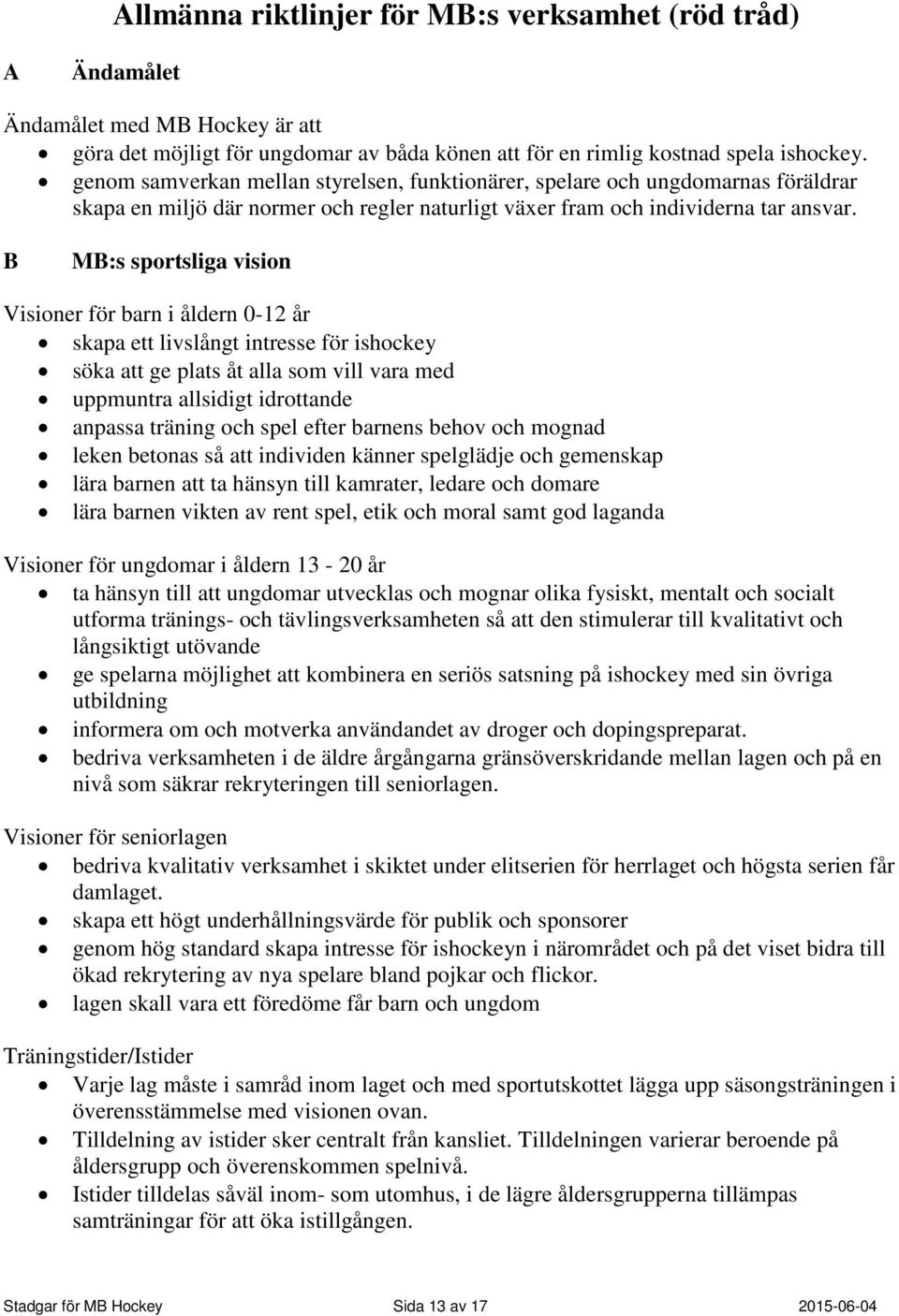 B MB:s sportsliga vision Visioner för barn i åldern 0-12 år skapa ett livslångt intresse för ishockey söka att ge plats åt alla som vill vara med uppmuntra allsidigt idrottande anpassa träning och