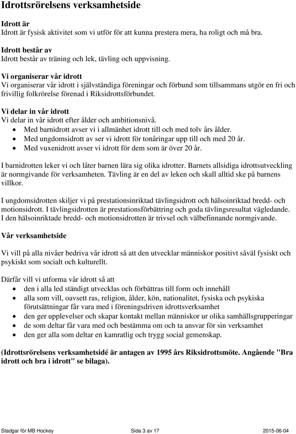 Vi organiserar vår idrott Vi organiserar vår idrott i självständiga föreningar och förbund som tillsammans utgör en fri och frivillig folkrörelse förenad i Riksidrottsförbundet.