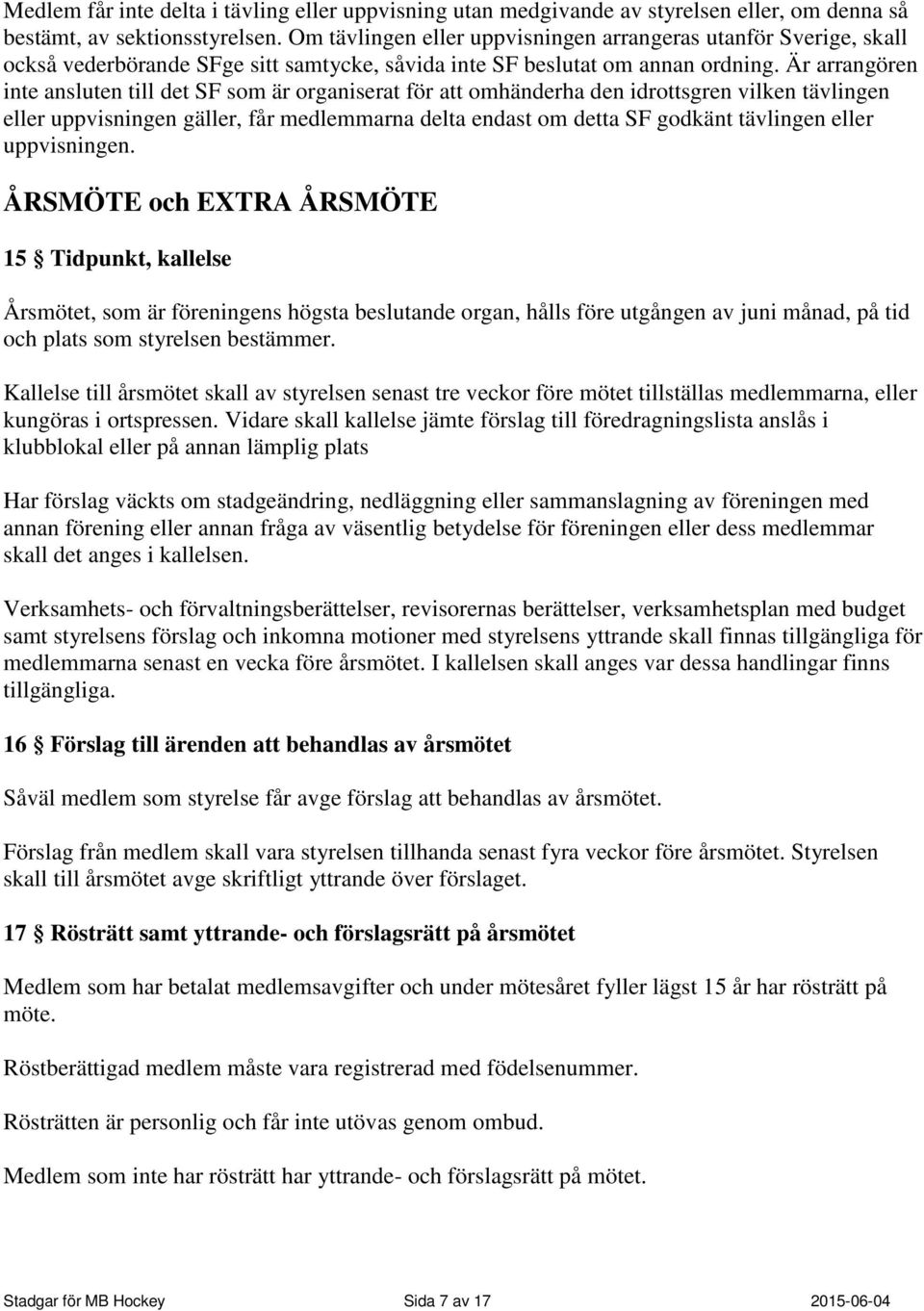 Är arrangören inte ansluten till det SF som är organiserat för att omhänderha den idrottsgren vilken tävlingen eller uppvisningen gäller, får medlemmarna delta endast om detta SF godkänt tävlingen