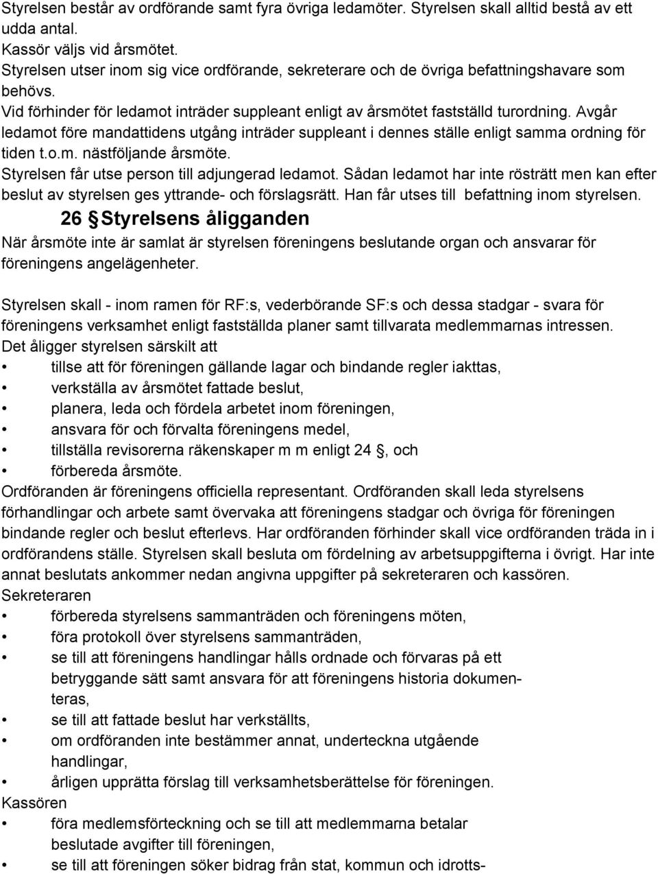 Avgår ledamot före mandattidens utgång inträder suppleant i dennes ställe enligt samma ordning för tiden t.o.m. nästföljande årsmöte. Styrelsen får utse person till adjungerad ledamot.