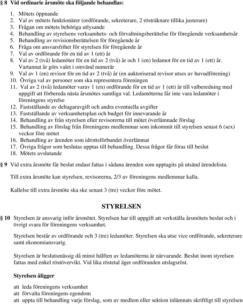Fråga om ansvarsfrihet för styrelsen för föregående år 7. Val av ordförande för en tid av 1 (ett) år 8. Val av 2 (två) ledamöter för en tid av 2 (två) år och 1 (en) ledamot för en tid av 1 (ett) år.