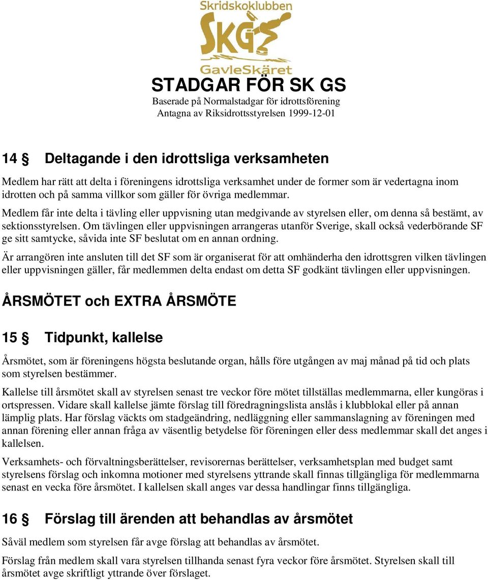 Om tävlingen eller uppvisningen arrangeras utanför Sverige, skall också vederbörande SF ge sitt samtycke, såvida inte SF beslutat om en annan ordning.