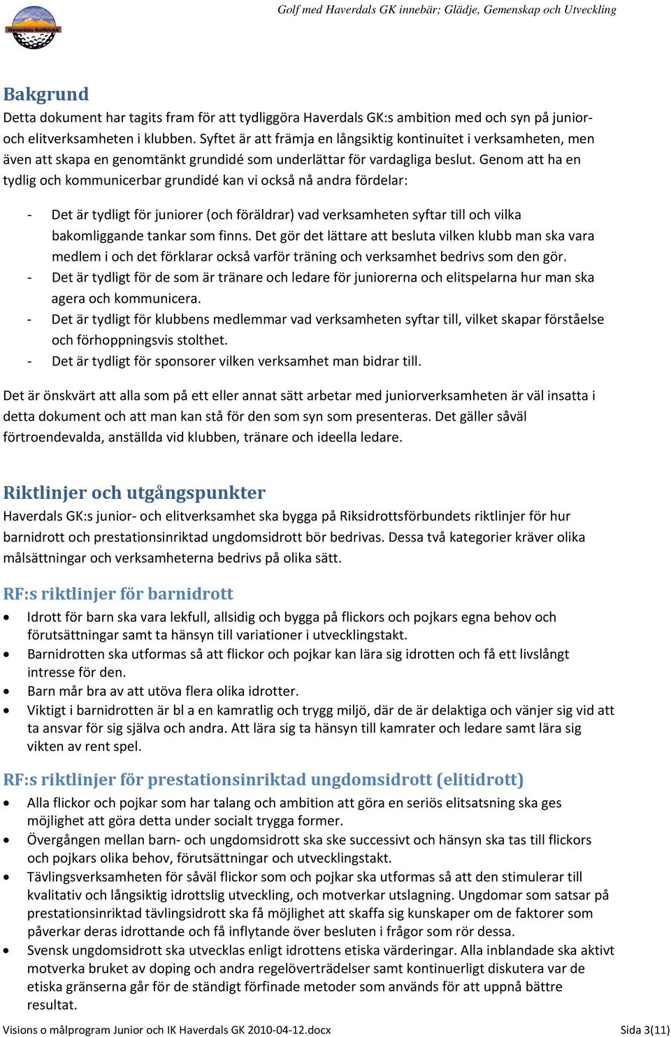 Genom att ha en tydlig och kommunicerbar grundidé kan vi också nå andra fördelar: Det är tydligt för juniorer (och föräldrar) vad verksamheten syftar till och vilka bakomliggande tankar som finns.