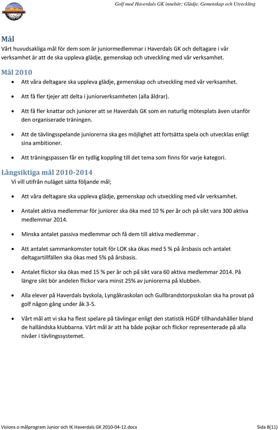 Att få fler knattar och juniorer att se Haverdals GK som en naturlig mötesplats även utanför den organiserade träningen.