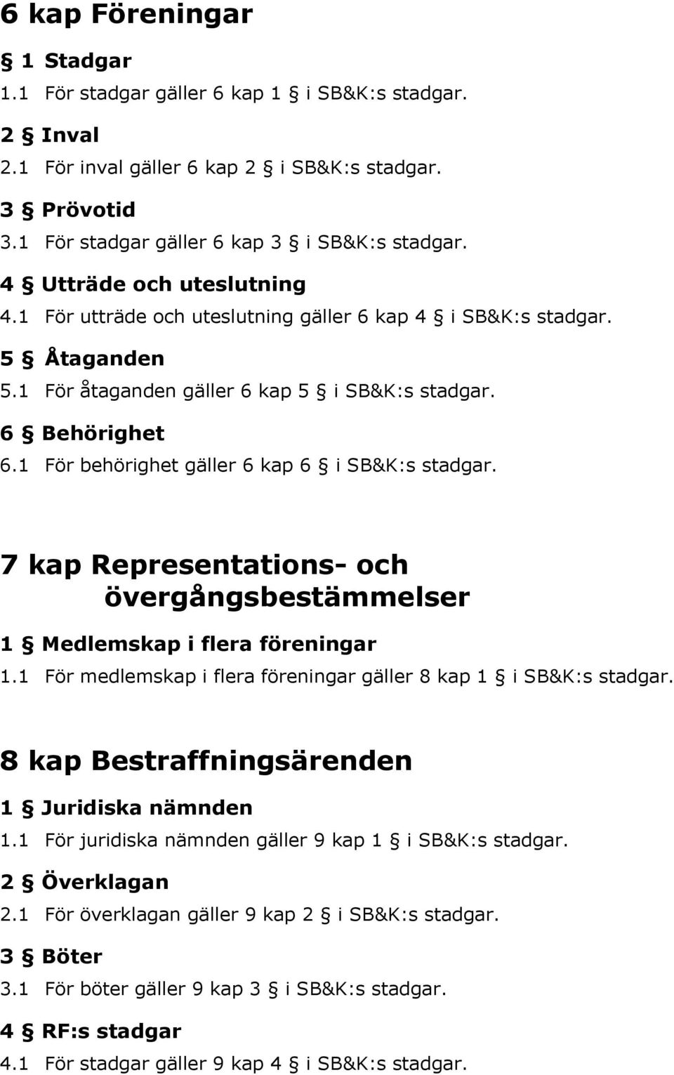 1 För behörighet gäller 6 kap 6 i SB&K:s stadgar. 7 kap Representations- och övergångsbestämmelser 1 Medlemskap i flera föreningar 1.