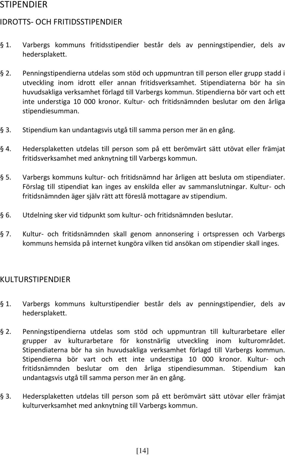 Stipendiaterna bör ha sin huvudsakliga verksamhet förlagd till Varbergs kommun. Stipendierna bör vart och ett inte understiga 10 000 kronor.