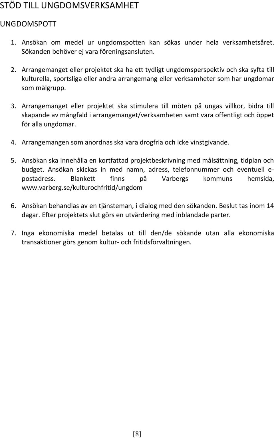 Arrangemanget eller projektet ska stimulera till möten på ungas villkor, bidra till skapande av mångfald i arrangemanget/verksamheten samt vara offentligt och öppet för alla ungdomar. 4.