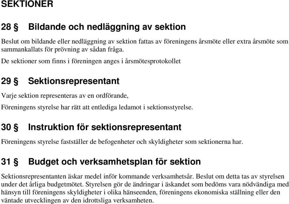 sektionsstyrelse. 30 Instruktion för sektionsrepresentant Föreningens styrelse fastställer de befogenheter och skyldigheter som sektionerna har.