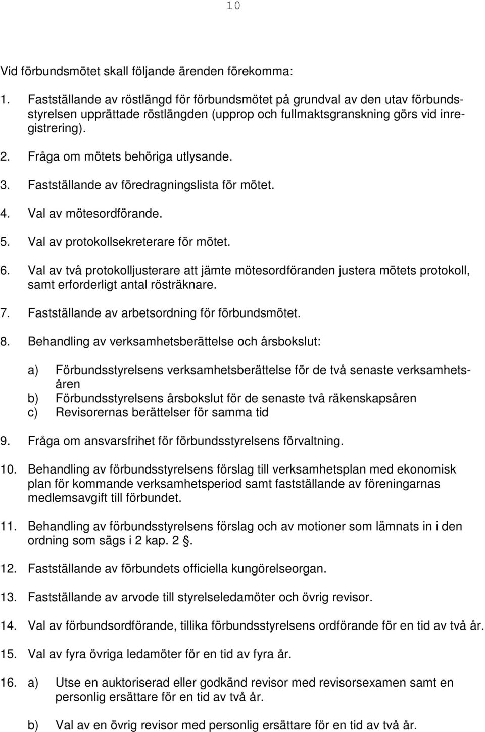 Fråga om mötets behöriga utlysande. 3. Fastställande av föredragningslista för mötet. 4. Val av mötesordförande. 5. Val av protokollsekreterare för mötet. 6.