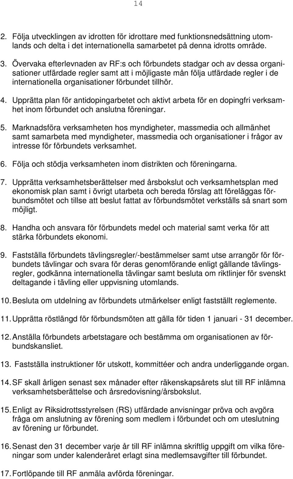 tillhör. 4. Upprätta plan för antidopingarbetet och aktivt arbeta för en dopingfri verksamhet inom förbundet och anslutna föreningar. 5.