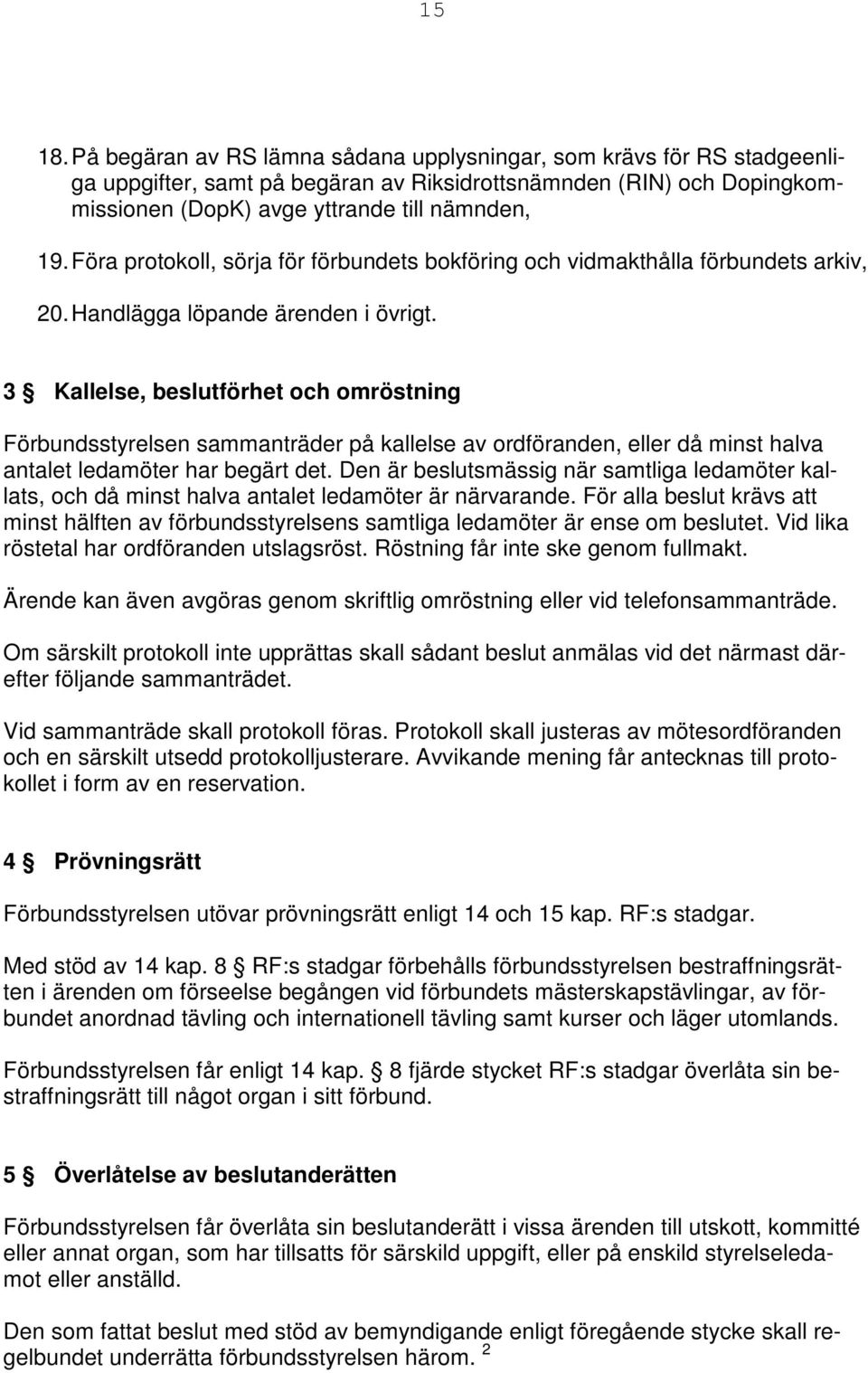 3 Kallelse, beslutförhet och omröstning Förbundsstyrelsen sammanträder på kallelse av ordföranden, eller då minst halva antalet ledamöter har begärt det.