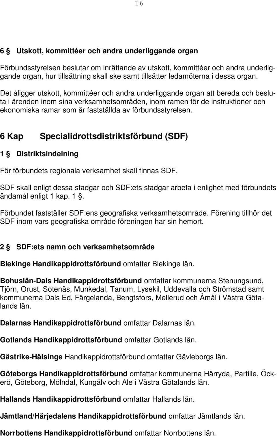 Det åligger utskott, kommittéer och andra underliggande organ att bereda och besluta i ärenden inom sina verksamhetsområden, inom ramen för de instruktioner och ekonomiska ramar som är fastställda av