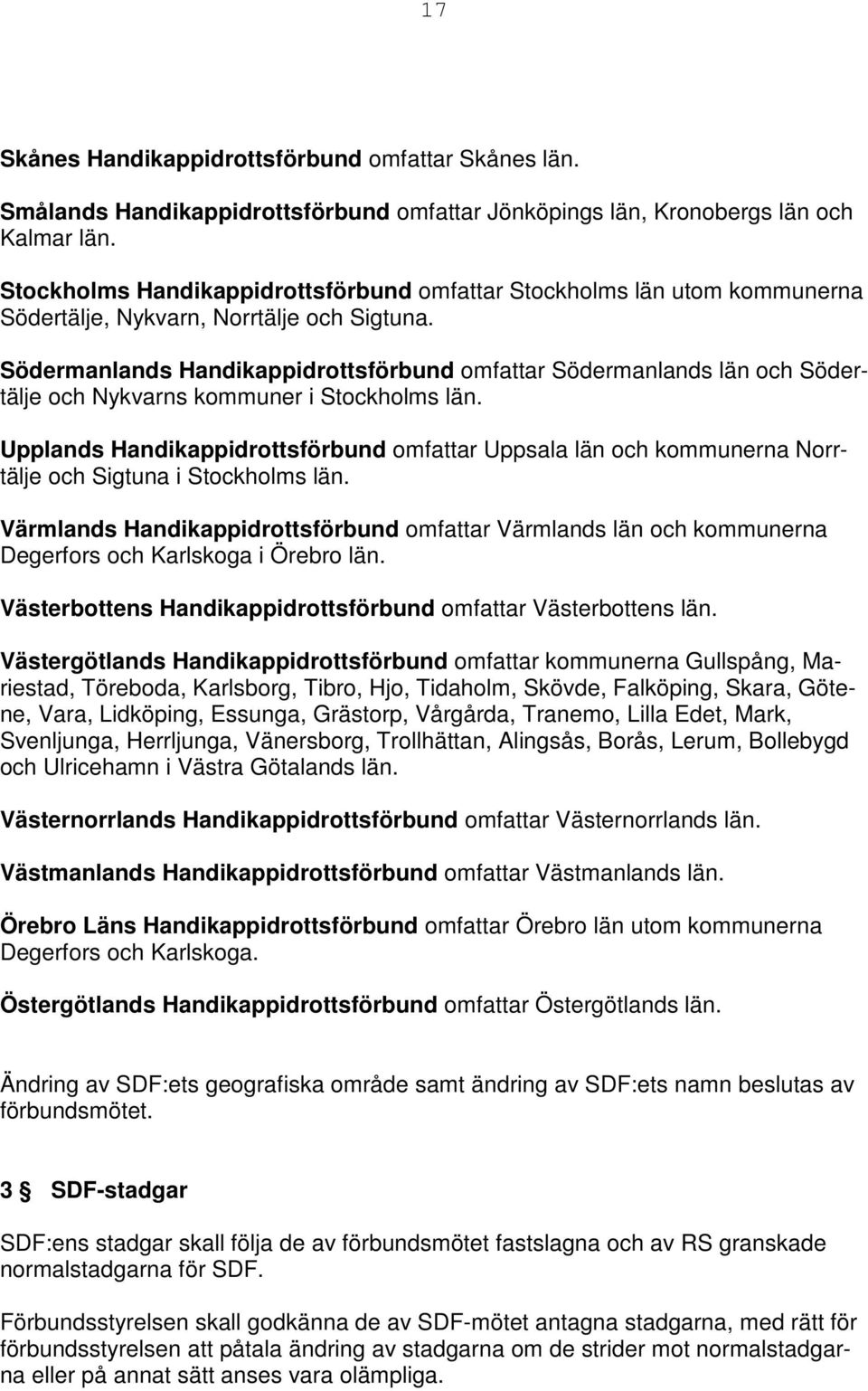 Södermanlands Handikappidrottsförbund omfattar Södermanlands län och Södertälje och Nykvarns kommuner i Stockholms län.