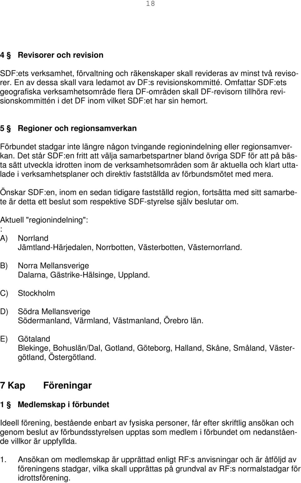 5 Regioner och regionsamverkan Förbundet stadgar inte längre någon tvingande regionindelning eller regionsamverkan.