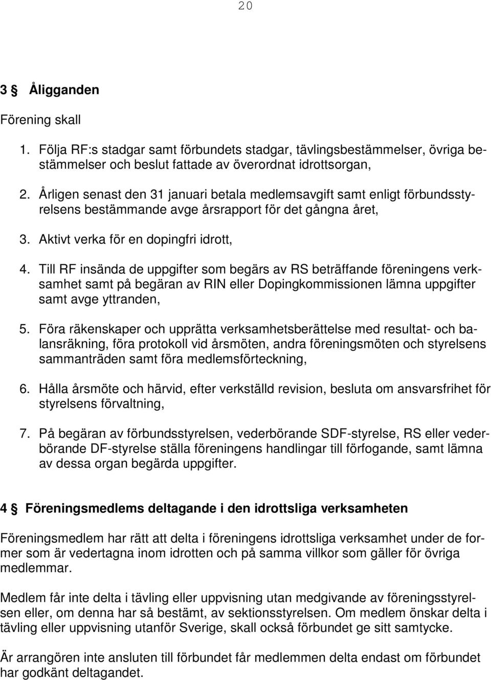 Till RF insända de uppgifter som begärs av RS beträffande föreningens verksamhet samt på begäran av RIN eller Dopingkommissionen lämna uppgifter samt avge yttranden, 5.