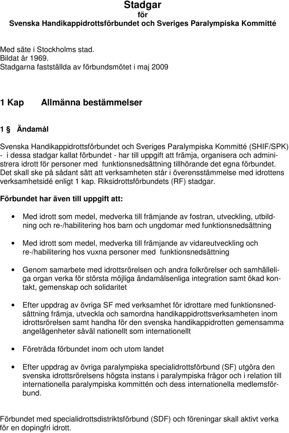 förbundet - har till uppgift att främja, organisera och administrera idrott för personer med funktionsnedsättning tillhörande det egna förbundet.