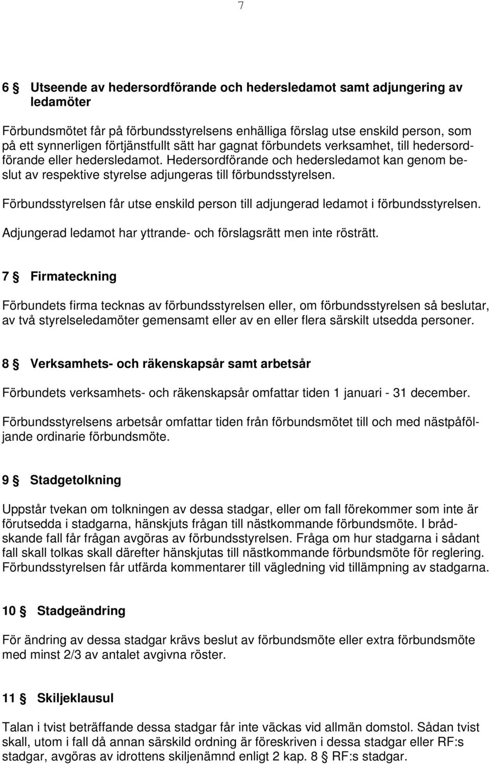 Förbundsstyrelsen får utse enskild person till adjungerad ledamot i förbundsstyrelsen. Adjungerad ledamot har yttrande- och förslagsrätt men inte rösträtt.