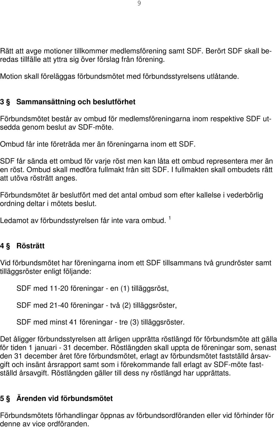 3 Sammansättning och beslutförhet Förbundsmötet består av ombud för medlemsföreningarna inom respektive SDF utsedda genom beslut av SDF-möte. Ombud får inte företräda mer än föreningarna inom ett SDF.