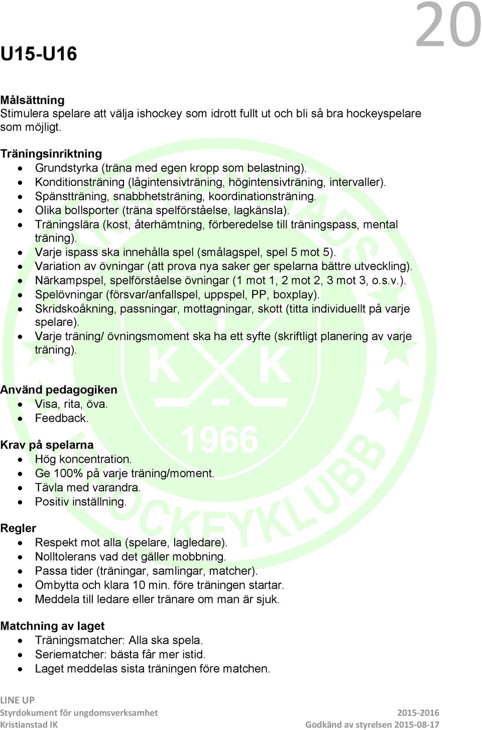 Träningslära (kost, återhämtning, förberedelse till träningspass, mental träning). Varje ispass ska innehålla spel (smålagspel, spel 5 mot 5).