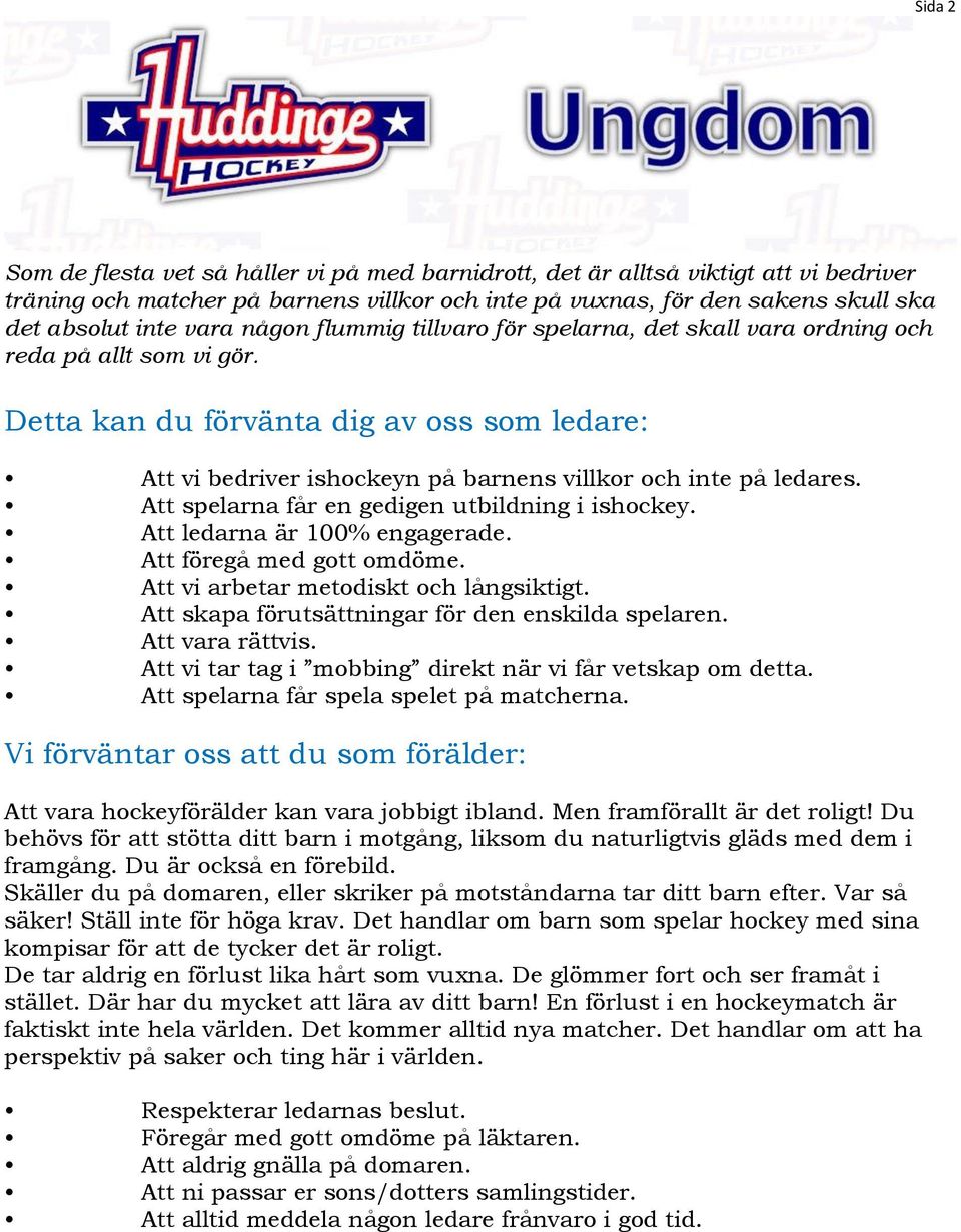 Detta kan du förvänta dig av oss som ledare: Att vi bedriver ishockeyn på barnens villkor och inte på ledares. Att spelarna får en gedigen utbildning i ishockey. Att ledarna är 100% engagerade.