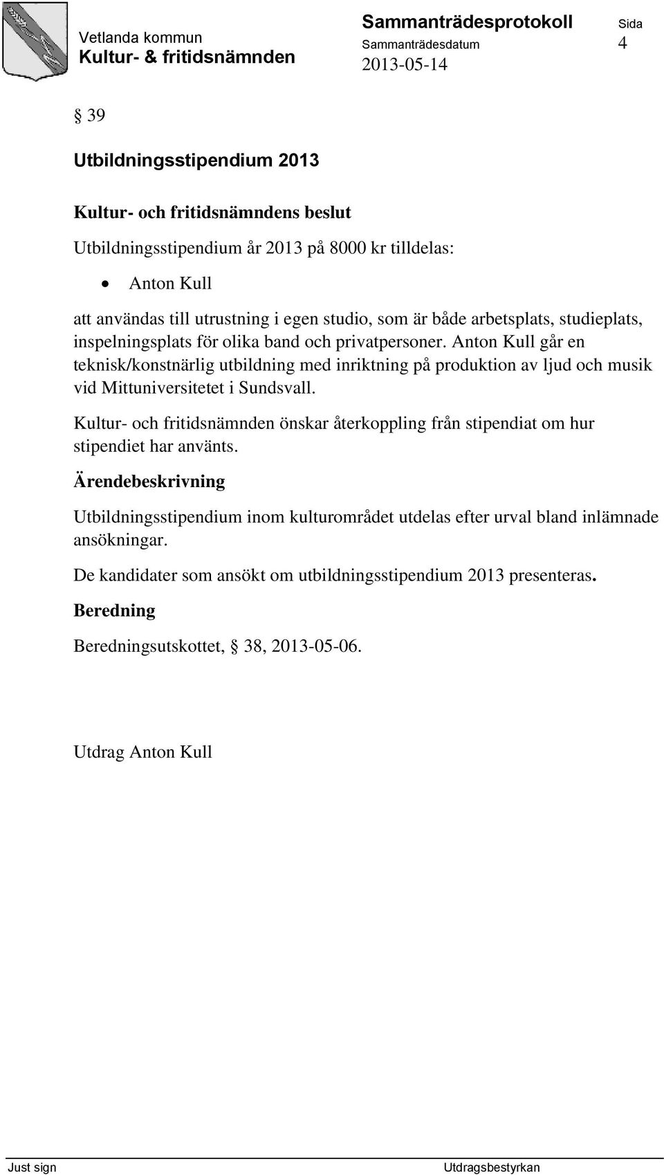 Anton Kull går en teknisk/konstnärlig utbildning med inriktning på produktion av ljud och musik vid Mittuniversitetet i Sundsvall.