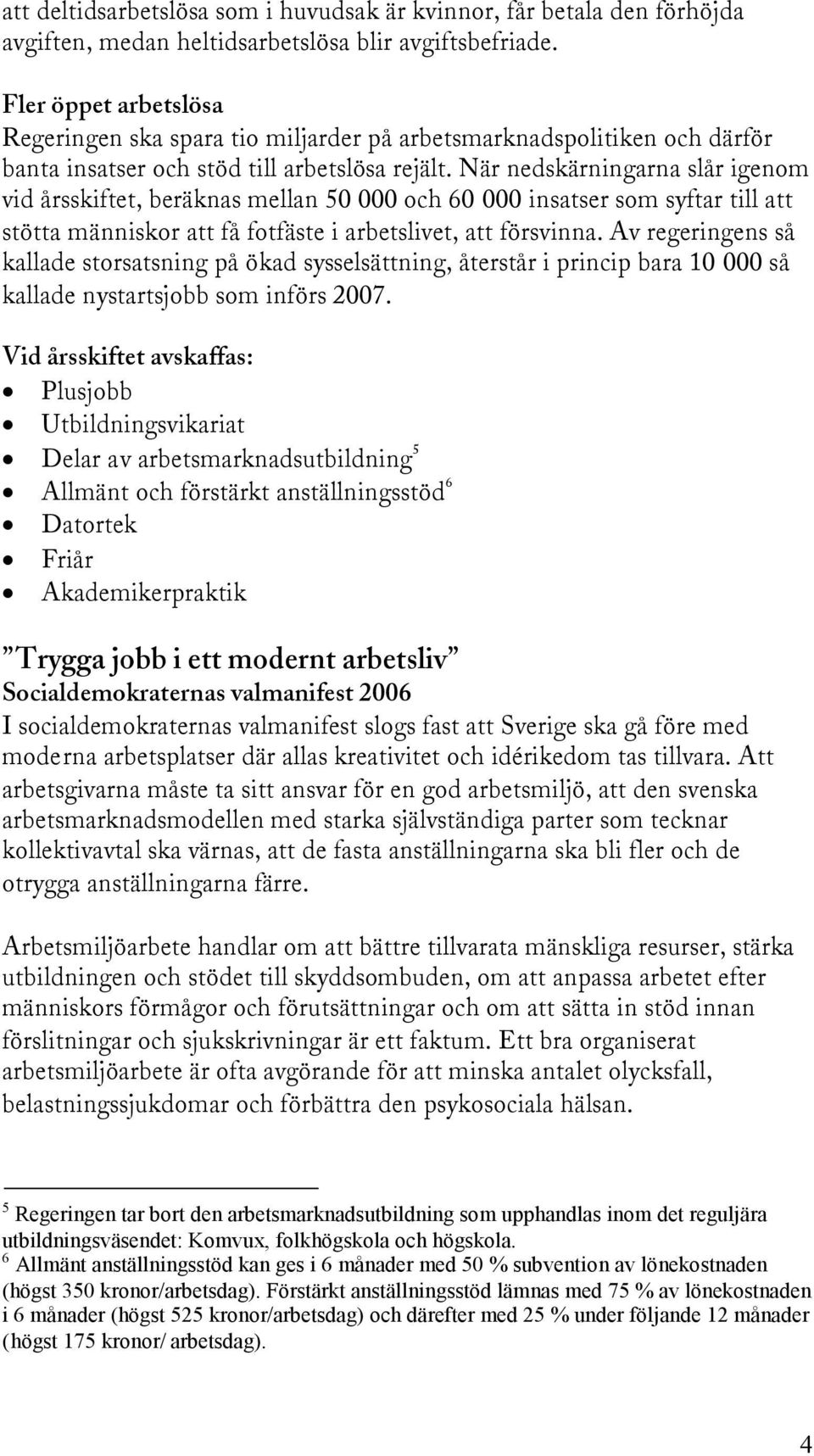 När nedskärningarna slår igenom vid årsskiftet, beräknas mellan 50 000 och 60 000 insatser som syftar till att stötta människor att få fotfäste i arbetslivet, att försvinna.