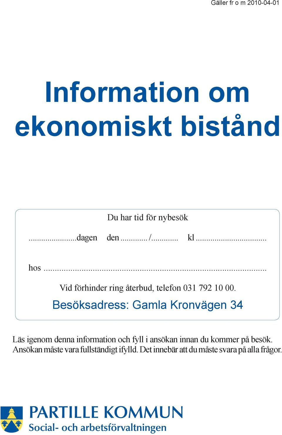 Besöksadress: Gamla Kronvägen 34 Läs igenom denna information och fyll i ansökan innan du