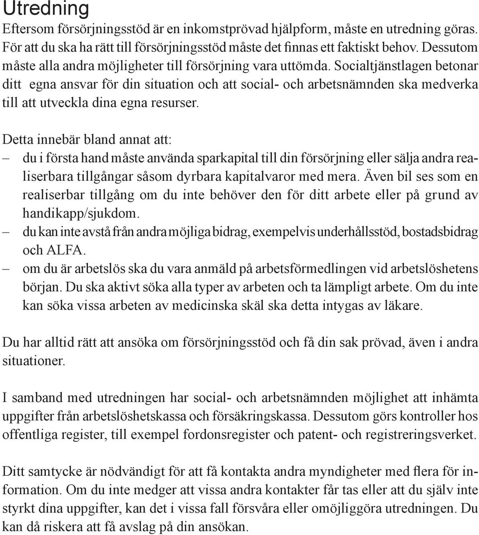 Socialtjänstlagen betonar ditt egna ansvar för din situation och att social- och arbetsnämnden ska medverka till att utveckla dina egna resurser.