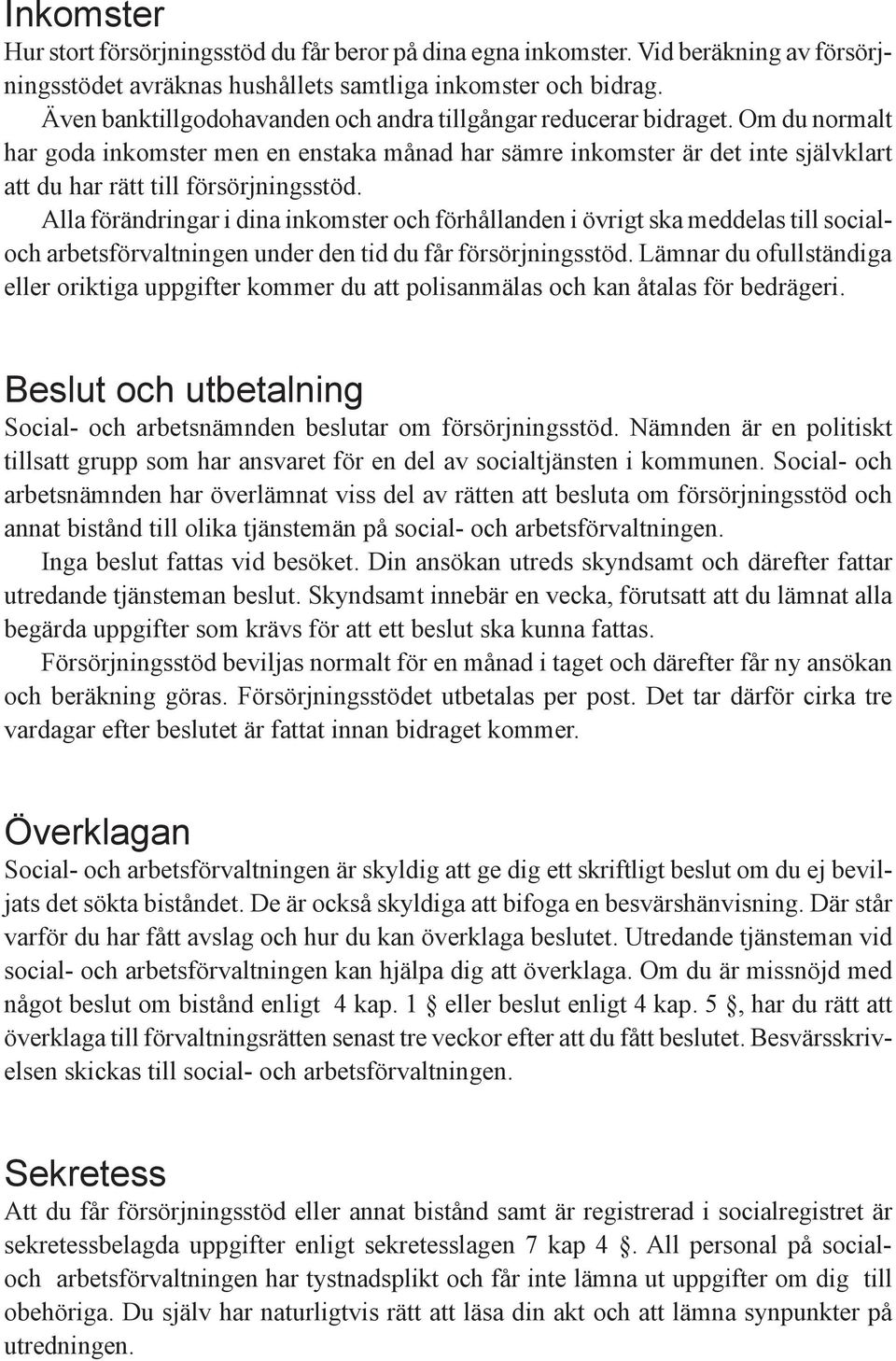 Om du normalt har goda inkomster men en enstaka månad har sämre inkomster är det inte självklart att du har rätt till försörjningsstöd.
