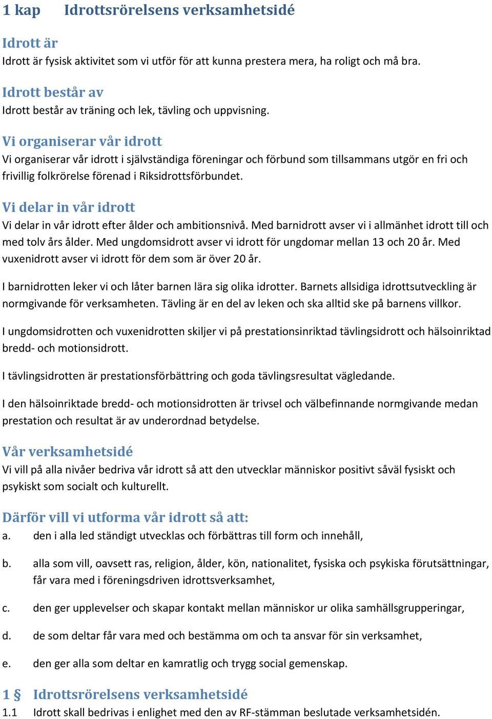 Vi organiserar vår idrott Vi organiserar vår idrott i självständiga föreningar och förbund som tillsammans utgör en fri och frivillig folkrörelse förenad i Riksidrottsförbundet.