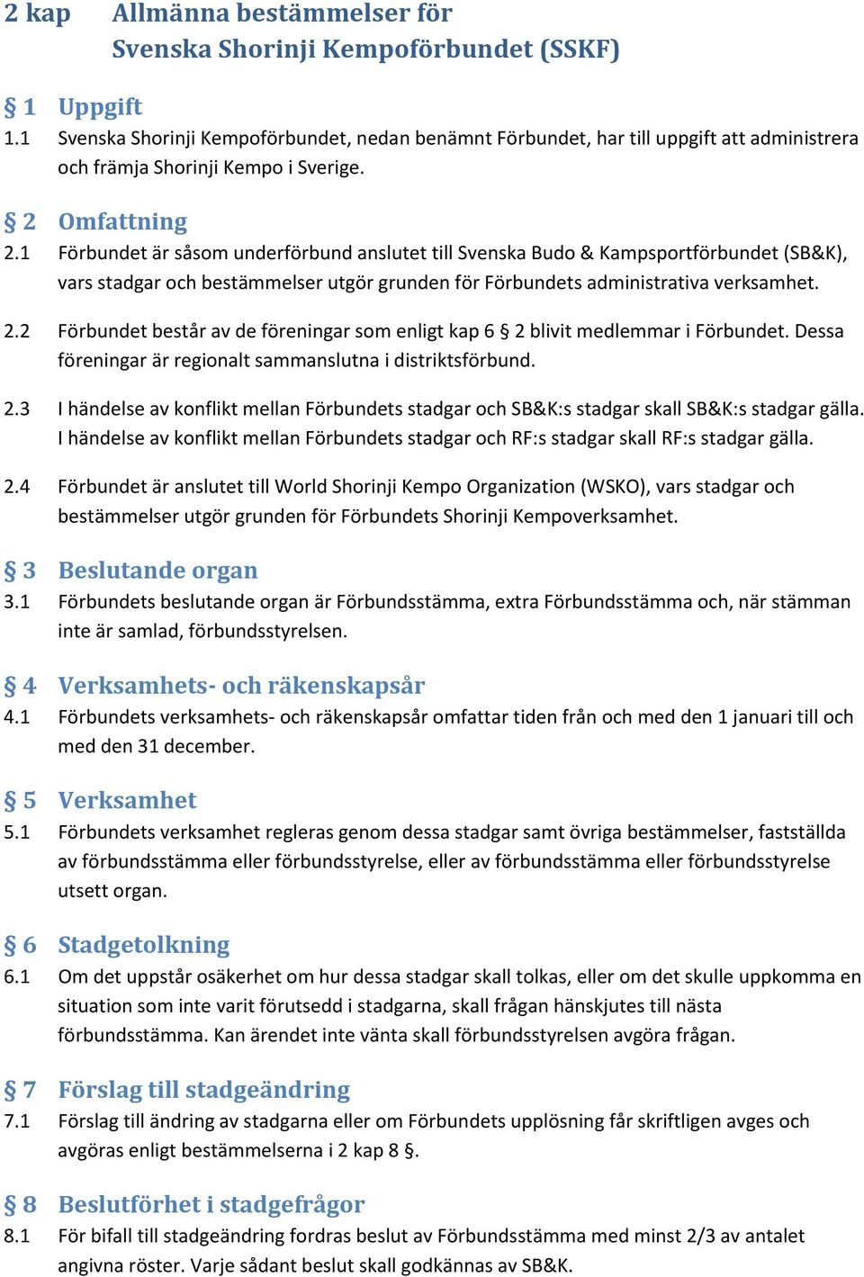 1 Förbundet är såsom underförbund anslutet till Svenska Budo & Kampsportförbundet (SB&K), vars stadgar och bestämmelser utgör grunden för Förbundets administrativa verksamhet. 2.