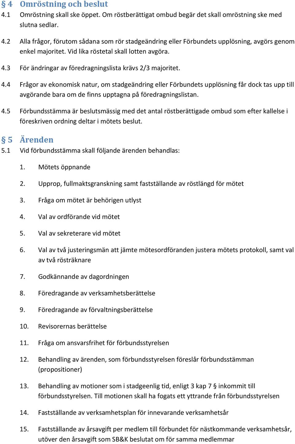 4.5 Förbundsstämma är beslutsmässig med det antal röstberättigade ombud som efter kallelse i föreskriven ordning deltar i mötets beslut. 5 Ärenden 5.