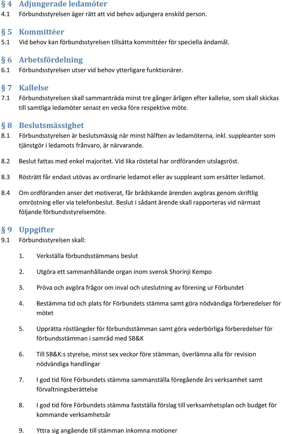 1 Förbundsstyrelsen skall sammanträda minst tre gånger årligen efter kallelse, som skall skickas till samtliga ledamöter senast en vecka före respektive möte. 8 Beslutsmässighet 8.