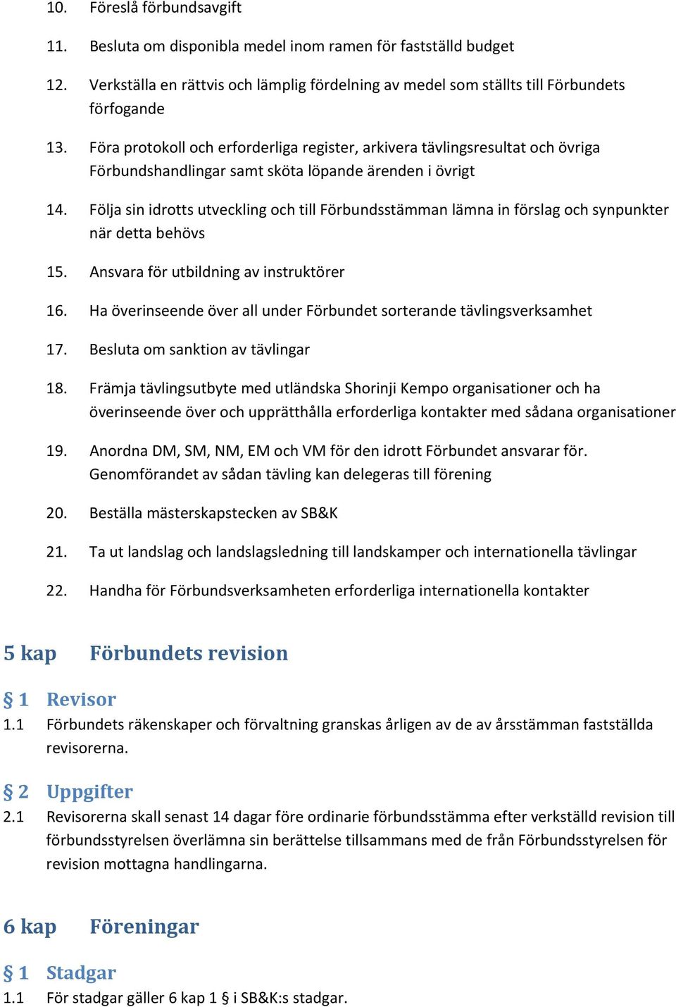 Följa sin idrotts utveckling och till Förbundsstämman lämna in förslag och synpunkter när detta behövs 15. Ansvara för utbildning av instruktörer 16.