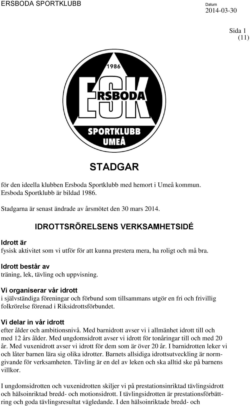 Vi organiserar vår idrott i självständiga föreningar och förbund som tillsammans utgör en fri och frivillig folkrörelse förenad i Riksidrottsförbundet.
