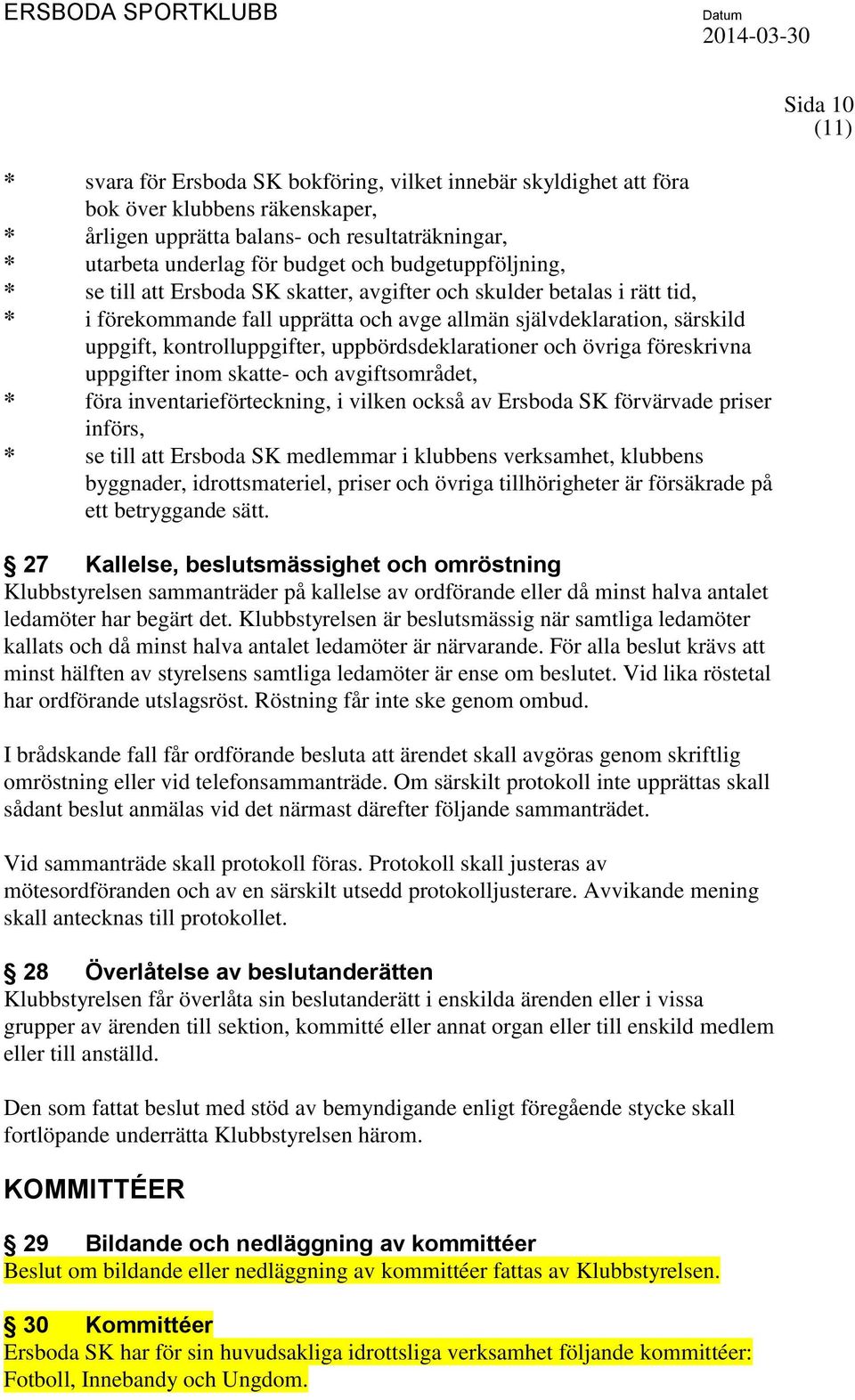 uppbördsdeklarationer och övriga föreskrivna uppgifter inom skatte- och avgiftsområdet, * föra inventarieförteckning, i vilken också av Ersboda SK förvärvade priser införs, * se till att Ersboda SK