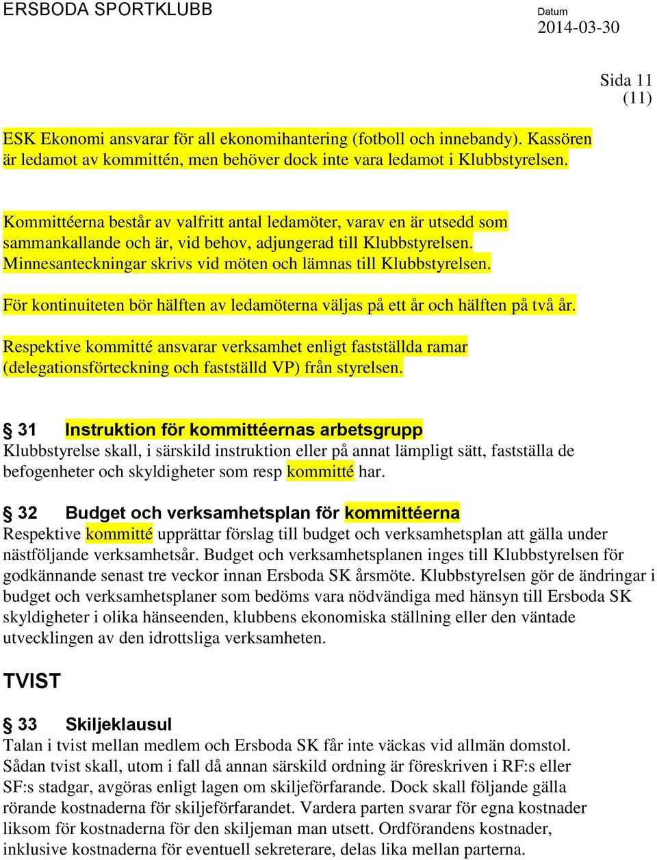 Minnesanteckningar skrivs vid möten och lämnas till Klubbstyrelsen. För kontinuiteten bör hälften av ledamöterna väljas på ett år och hälften på två år.