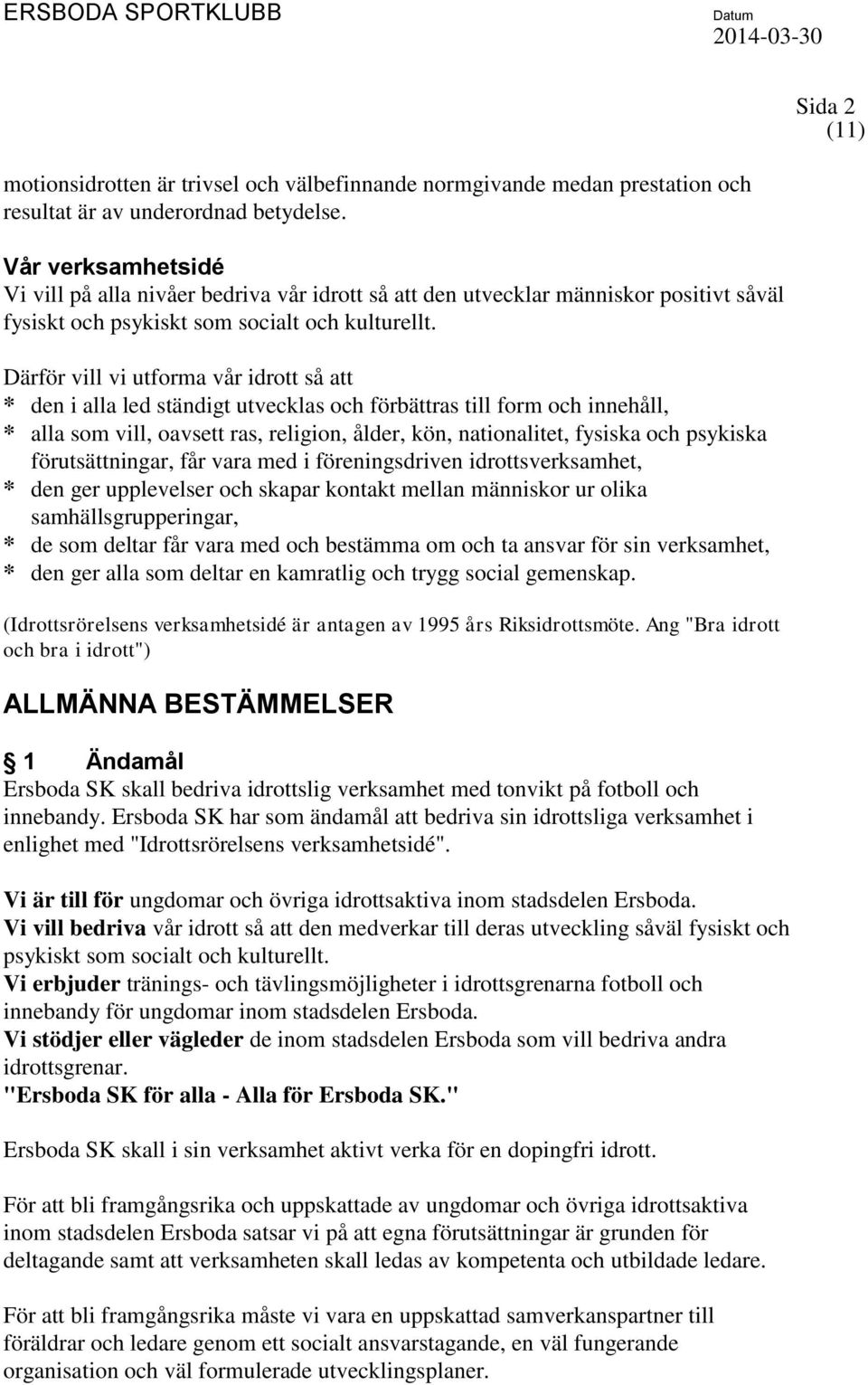 Därför vill vi utforma vår idrott så att * den i alla led ständigt utvecklas och förbättras till form och innehåll, * alla som vill, oavsett ras, religion, ålder, kön, nationalitet, fysiska och