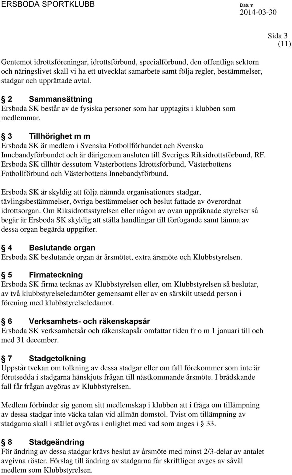 3 Tillhörighet m m Ersboda SK är medlem i Svenska Fotbollförbundet och Svenska Innebandyförbundet och är därigenom ansluten till Sveriges Riksidrottsförbund, RF.