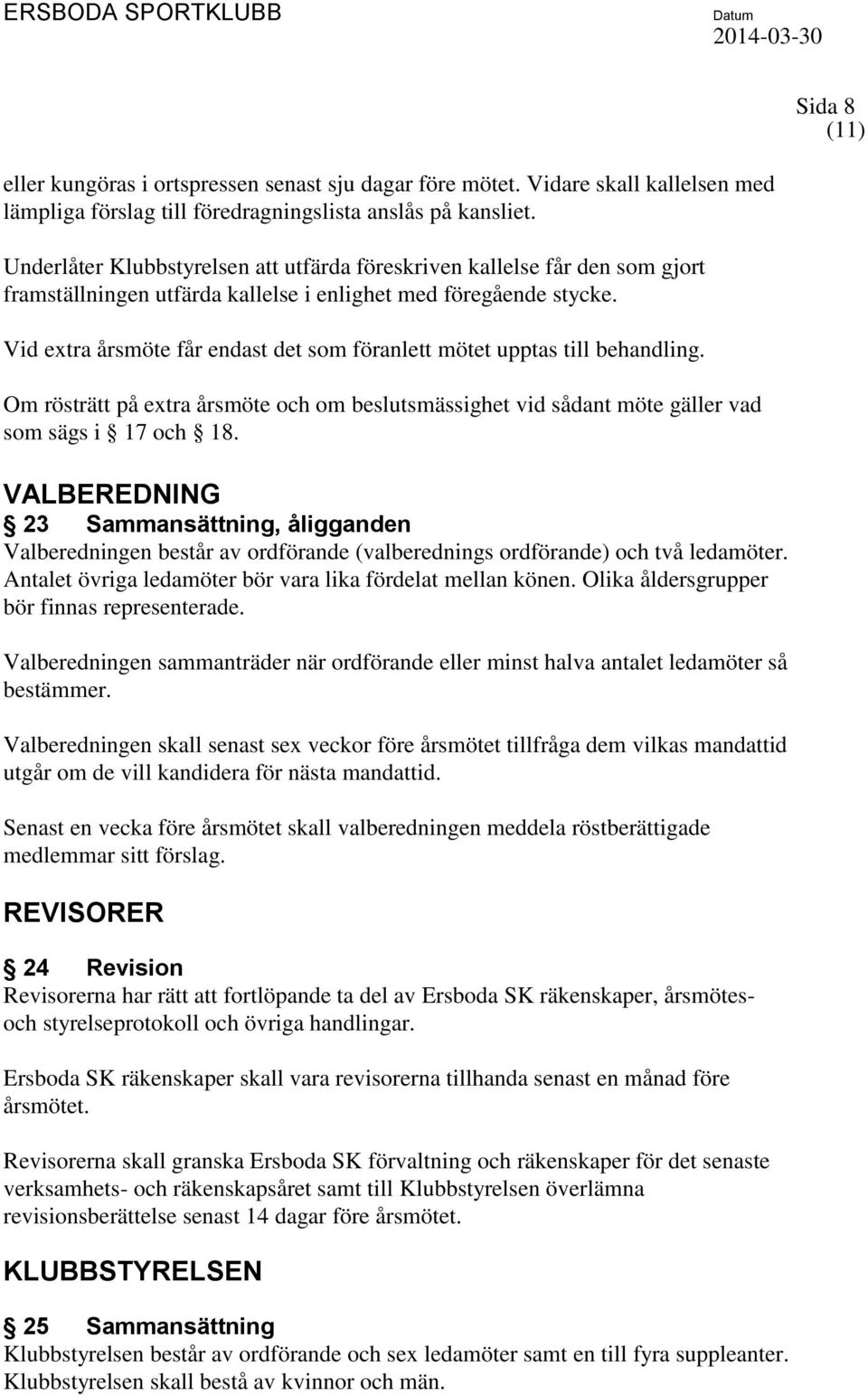 Vid extra årsmöte får endast det som föranlett mötet upptas till behandling. Om rösträtt på extra årsmöte och om beslutsmässighet vid sådant möte gäller vad som sägs i 17 och 18.