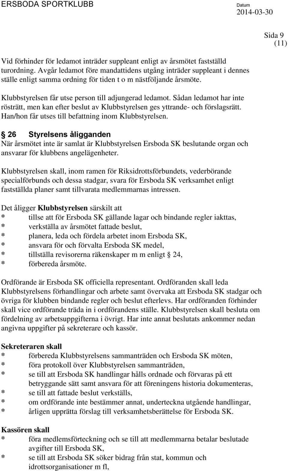 Sådan ledamot har inte rösträtt, men kan efter beslut av Klubbstyrelsen ges yttrande- och förslagsrätt. Han/hon får utses till befattning inom Klubbstyrelsen.
