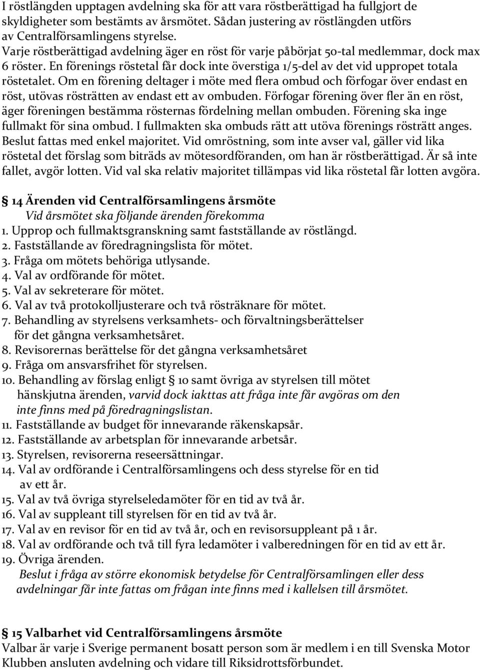 Om en förening deltager i möte med flera ombud och förfogar över endast en röst, utövas rösträtten av endast ett av ombuden.