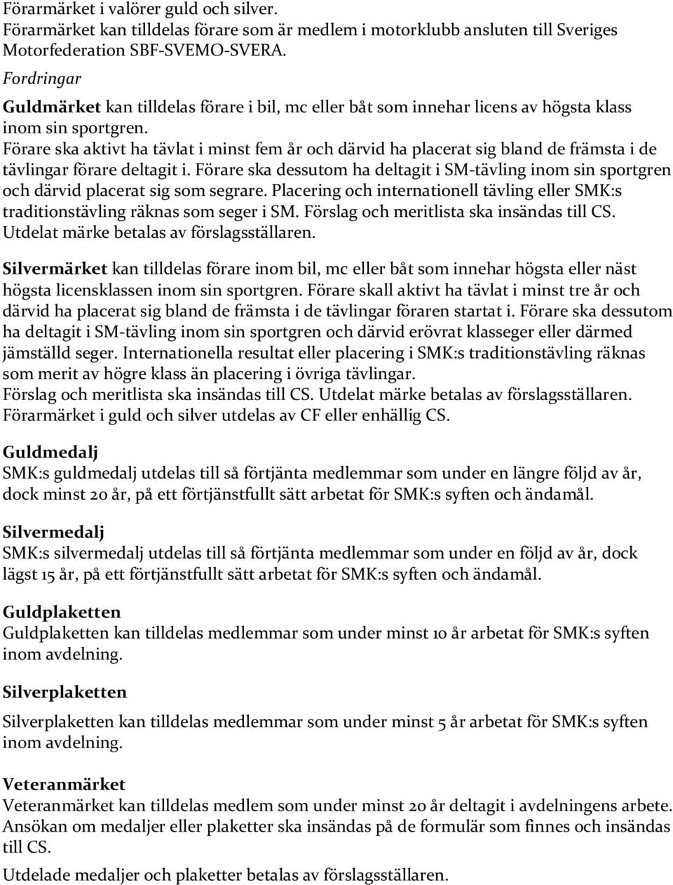 Förare ska aktivt ha tävlat i minst fem år och därvid ha placerat sig bland de främsta i de tävlingar förare deltagit i.