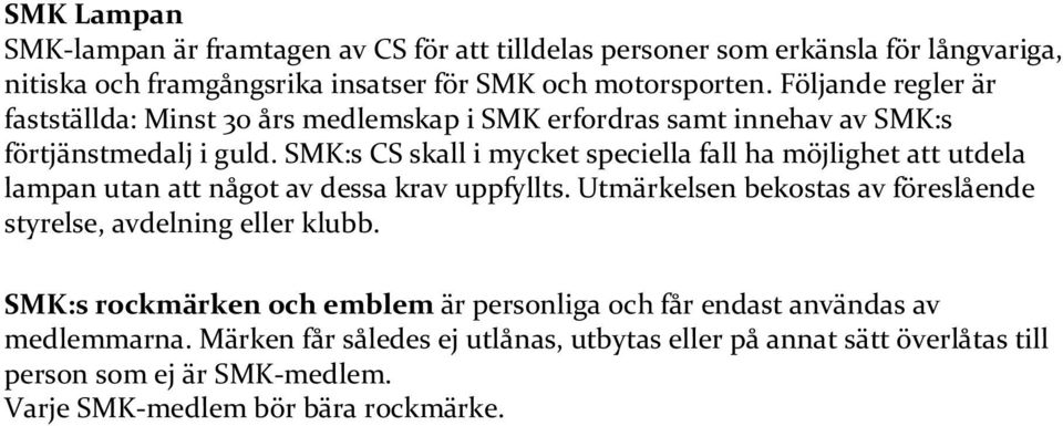 SMK:s CS skall i mycket speciella fall ha möjlighet att utdela lampan utan att något av dessa krav uppfyllts.