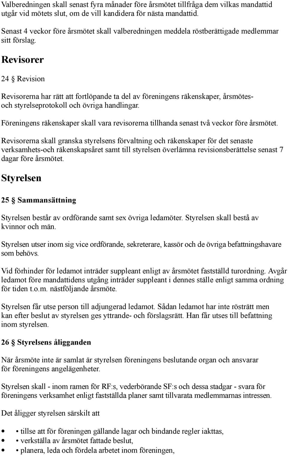 Revisorer 24 Revision Revisorerna har rätt att fortlöpande ta del av föreningens räkenskaper, årsmötesoch styrelseprotokoll och övriga handlingar.