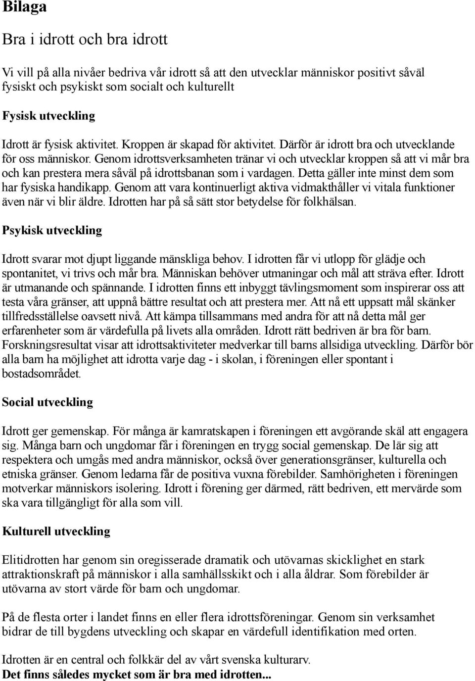 Genom idrottsverksamheten tränar vi och utvecklar kroppen så att vi mår bra och kan prestera mera såväl på idrottsbanan som i vardagen. Detta gäller inte minst dem som har fysiska handikapp.